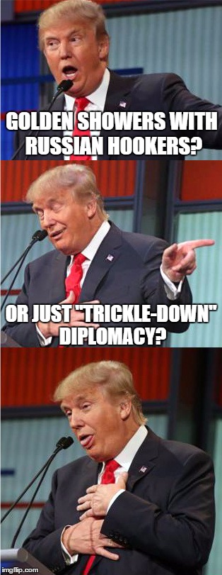these are golden | GOLDEN SHOWERS WITH RUSSIAN HOOKERS? OR JUST "TRICKLE-DOWN" DIPLOMACY? | image tagged in bad pun trump,trump's golden showers,golden showers,russian hookers | made w/ Imgflip meme maker
