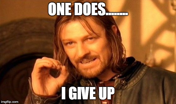 One Does Not Simply Meme | ONE DOES........ I GIVE UP | image tagged in memes,one does not simply | made w/ Imgflip meme maker