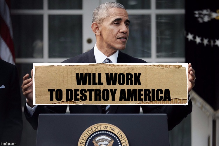 Now That He Is Out of Work He's a Free Agent for ISIS | TO DESTROY AMERICA; WILL WORK | image tagged in obama homeless sign,obama legacy | made w/ Imgflip meme maker