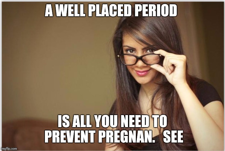 Either meaning works :) | A WELL PLACED PERIOD; IS ALL YOU NEED TO PREVENT PREGNAN.   SEE | image tagged in advice girl | made w/ Imgflip meme maker