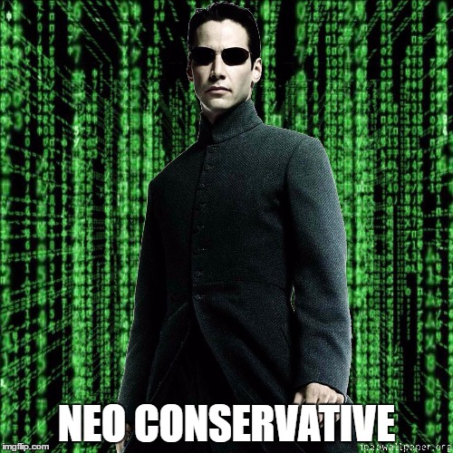 Typical Neo Conservative | NEO CONSERVATIVE | image tagged in neo conservative,neo,conservative,matrix,memes,funny | made w/ Imgflip meme maker