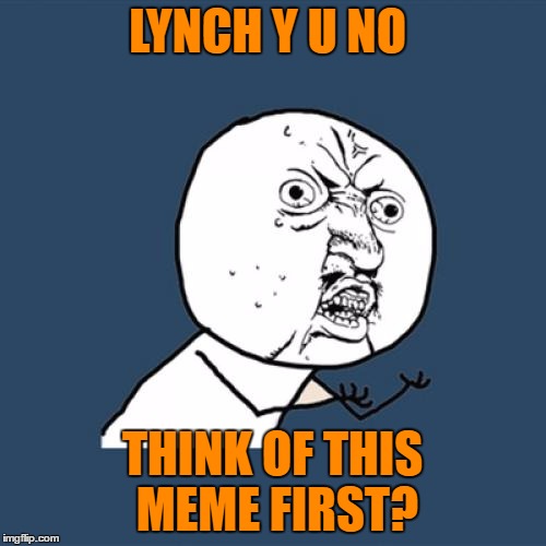 Y U No Meme | LYNCH Y U NO THINK OF THIS MEME FIRST? | image tagged in memes,y u no | made w/ Imgflip meme maker