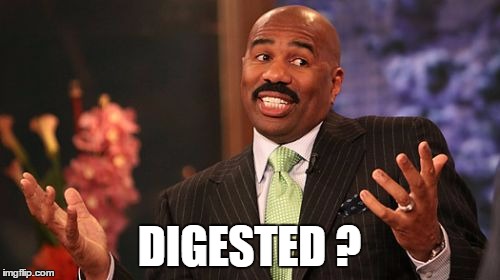 DIGESTED ? | image tagged in memes,steve harvey | made w/ Imgflip meme maker