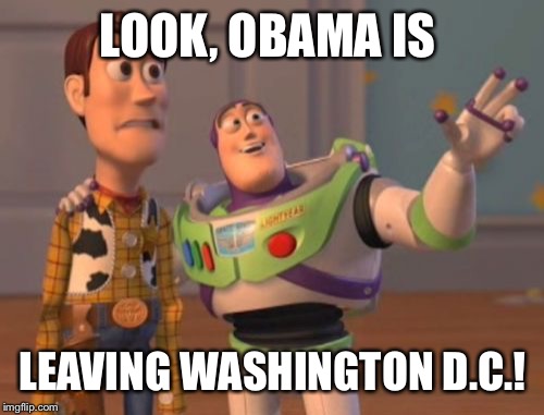 X, X Everywhere Meme | LOOK, OBAMA IS LEAVING WASHINGTON D.C.! | image tagged in memes,x x everywhere | made w/ Imgflip meme maker