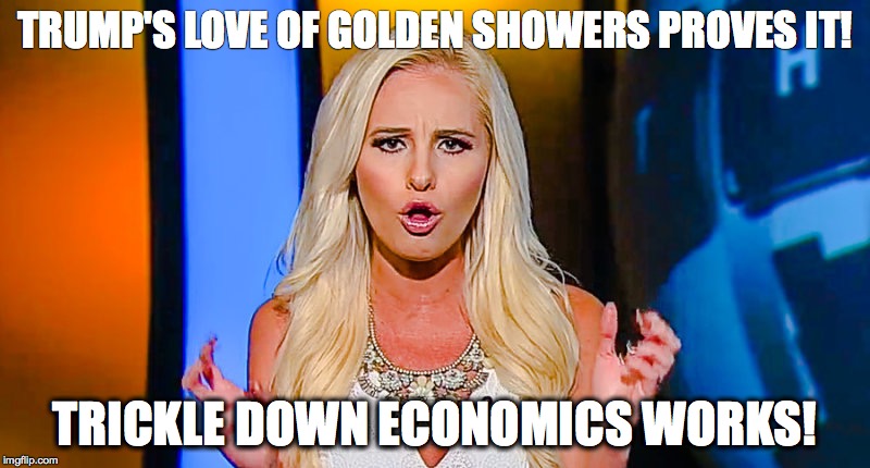 Tomi Lahren | TRUMP'S LOVE OF GOLDEN SHOWERS PROVES IT! TRICKLE DOWN ECONOMICS WORKS! | image tagged in tomi lahren | made w/ Imgflip meme maker