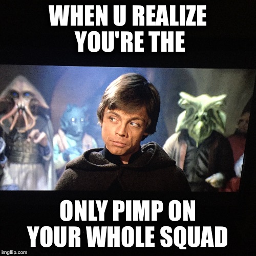 Jedi Squad Goals | WHEN U REALIZE YOU'RE THE; ONLY PIMP ON YOUR WHOLE SQUAD | image tagged in jedi,squad goals,mark hamill | made w/ Imgflip meme maker