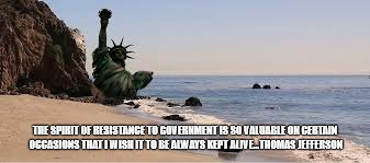 THE SPIRIT OF RESISTANCE TO GOVERNMENT IS SO VALUABLE ON CERTAIN OCCASIONS THAT I WISH IT TO BE ALWAYS KEPT ALIVE...THOMAS JEFFERSON | image tagged in resistance | made w/ Imgflip meme maker