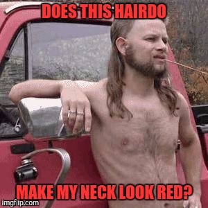 DOES THIS HAIRDO MAKE MY NECK LOOK RED? | made w/ Imgflip meme maker