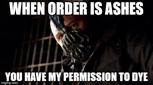 Permission Bane Meme | WHEN ORDER IS ASHES; YOU HAVE MY PERMISSION TO DYE | image tagged in memes,permission bane | made w/ Imgflip meme maker