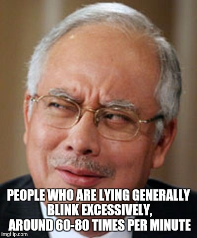 Najib | PEOPLE WHO ARE LYING GENERALLY BLINK EXCESSIVELY, AROUND 60-80 TIMES PER MINUTE | image tagged in najib | made w/ Imgflip meme maker