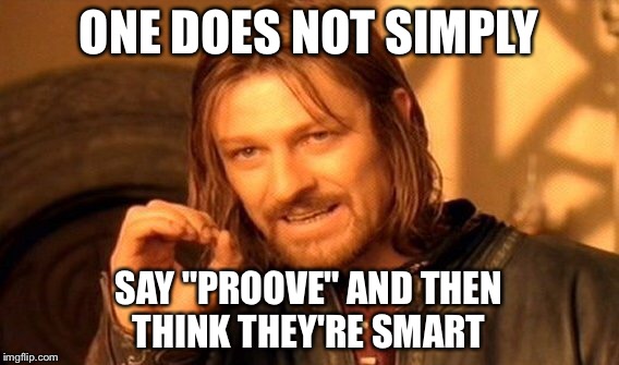 One Does Not Simply Meme | ONE DOES NOT SIMPLY SAY "PROOVE" AND THEN THINK THEY'RE SMART | image tagged in memes,one does not simply | made w/ Imgflip meme maker