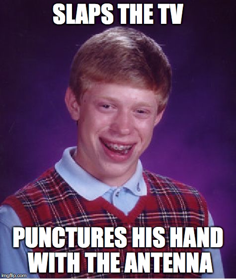 Bad Luck Brian Meme | SLAPS THE TV PUNCTURES HIS HAND WITH THE ANTENNA | image tagged in memes,bad luck brian | made w/ Imgflip meme maker