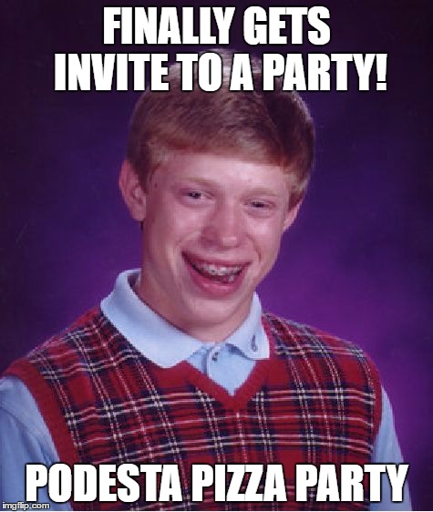 Bad Luck Brian Meme | FINALLY GETS INVITE TO A PARTY! PODESTA PIZZA PARTY | image tagged in memes,bad luck brian | made w/ Imgflip meme maker