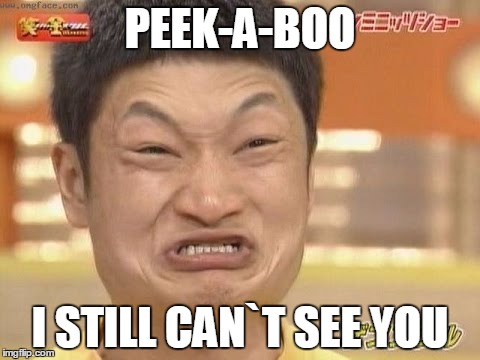 Chinese | PEEK-A-BOO; I STILL CAN`T SEE YOU | image tagged in chinese | made w/ Imgflip meme maker