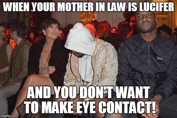 Lucifer | WHEN YOUR MOTHER IN LAW IS LUCIFER; AND YOU DON'T WANT TO MAKE EYE CONTACT! | image tagged in memes,kris jenner,lucifer | made w/ Imgflip meme maker
