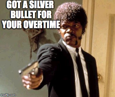 Say That Again I Dare You Meme | GOT A SILVER BULLET FOR YOUR OVERTIME | image tagged in memes,say that again i dare you | made w/ Imgflip meme maker