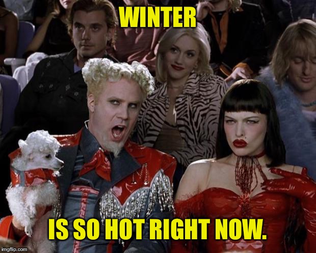 Seriously nature, either freeze me to death or burn me alive, but I don't want to suffer both extremes. | WINTER; IS SO HOT RIGHT NOW. | image tagged in memes,mugatu so hot right now,winter,funny memes | made w/ Imgflip meme maker