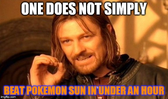 One Does Not Simply | ONE DOES NOT SIMPLY; BEAT POKEMON SUN IN UNDER AN HOUR | image tagged in memes,one does not simply | made w/ Imgflip meme maker
