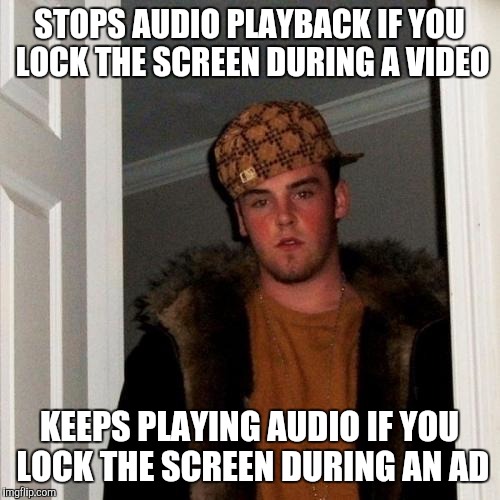 Scumbag Steve Meme | STOPS AUDIO PLAYBACK IF YOU LOCK THE SCREEN DURING A VIDEO; KEEPS PLAYING AUDIO IF YOU LOCK THE SCREEN DURING AN AD | image tagged in memes,scumbag steve | made w/ Imgflip meme maker