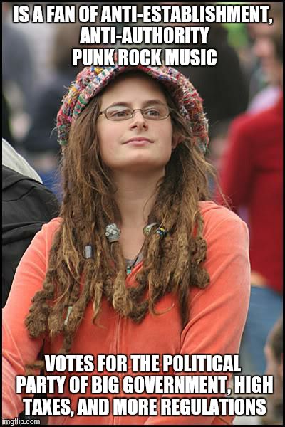College Liberal Meme | IS A FAN OF ANTI-ESTABLISHMENT, ANTI-AUTHORITY PUNK ROCK MUSIC; VOTES FOR THE POLITICAL PARTY OF BIG GOVERNMENT, HIGH TAXES, AND MORE REGULATIONS | image tagged in memes,college liberal | made w/ Imgflip meme maker