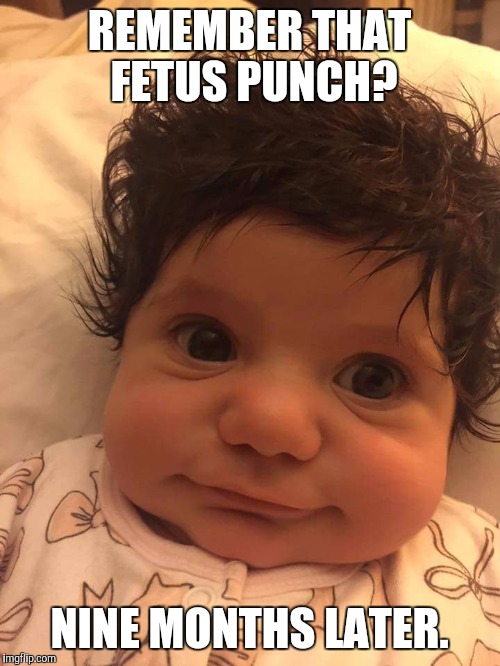 REMEMBER THAT FETUS PUNCH? NINE MONTHS LATER. | image tagged in garza | made w/ Imgflip meme maker