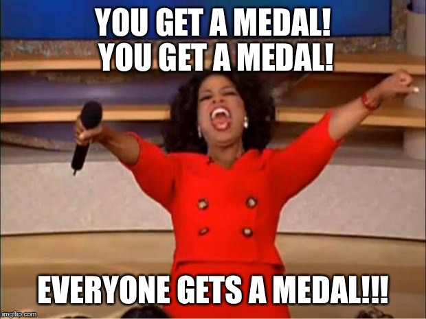 Oprah You Get A Meme | YOU GET A MEDAL! YOU GET A MEDAL! EVERYONE GETS A MEDAL!!! | image tagged in memes,oprah you get a | made w/ Imgflip meme maker