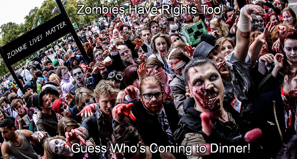 We're Having a Dinner Party - Everyone Is Invited For FREE! | Zombies Have Rights Too! Guess Who's Coming to Dinner! | image tagged in zombie lives matter | made w/ Imgflip meme maker