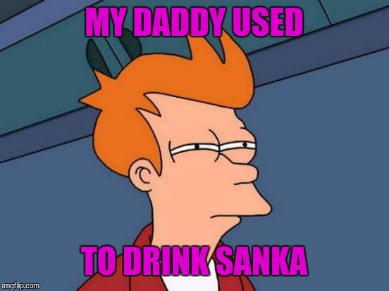 Futurama Fry Meme | MY DADDY USED TO DRINK SANKA | image tagged in memes,futurama fry | made w/ Imgflip meme maker