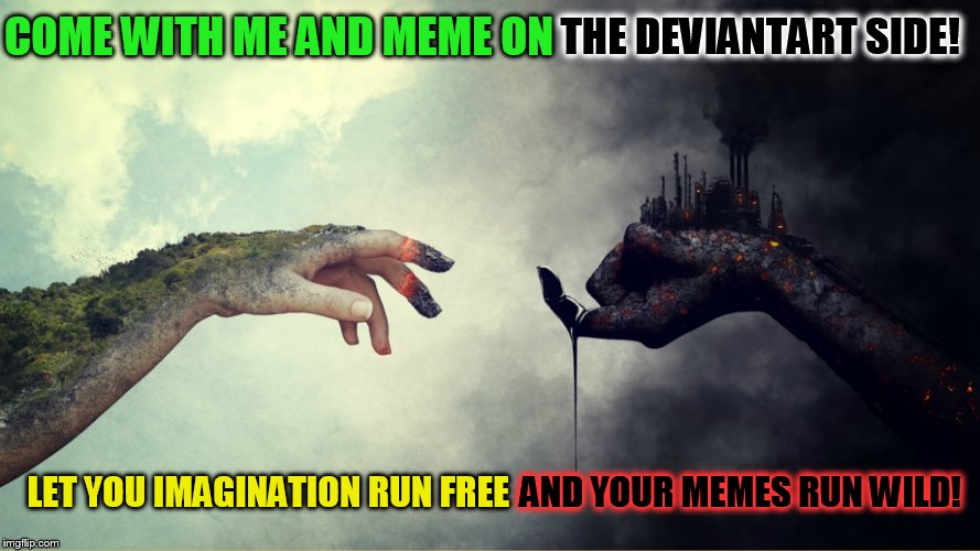 Deviantart Week Starts Tomorrow (A robroman event) | THE DEVIANTART SIDE! COME WITH ME AND MEME ON; LET YOU IMAGINATION RUN FREE; AND YOUR MEMES RUN WILD! | image tagged in deviantart week,deviantart,memes,fun,robroman,art | made w/ Imgflip meme maker