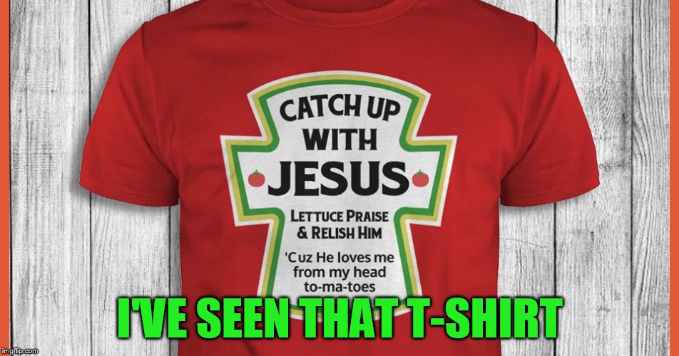 I'VE SEEN THAT T-SHIRT | made w/ Imgflip meme maker