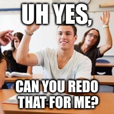 UH YES, CAN YOU REDO THAT FOR ME? | made w/ Imgflip meme maker