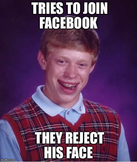 Bad Luck Brian Meme | TRIES TO JOIN FACEBOOK; THEY REJECT HIS FACE | image tagged in memes,bad luck brian | made w/ Imgflip meme maker