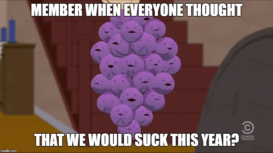 Member Berries Meme | MEMBER WHEN EVERYONE THOUGHT; THAT WE WOULD SUCK THIS YEAR? | image tagged in memes,member berries | made w/ Imgflip meme maker