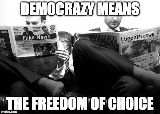 FREEDOM OF CHOICE | DEMOCRAZY MEANS; THE FREEDOM OF CHOICE | image tagged in democrazy,fake news,lgenpresse | made w/ Imgflip meme maker