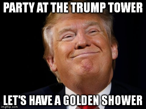 Golden Trump | PARTY AT THE TRUMP TOWER; LET'S HAVE A GOLDEN SHOWER | image tagged in goldenshowers | made w/ Imgflip meme maker
