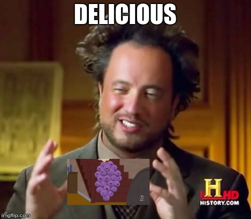 Ancient Aliens Meme | DELICIOUS | image tagged in memes,ancient aliens,dragonalovesmc | made w/ Imgflip meme maker