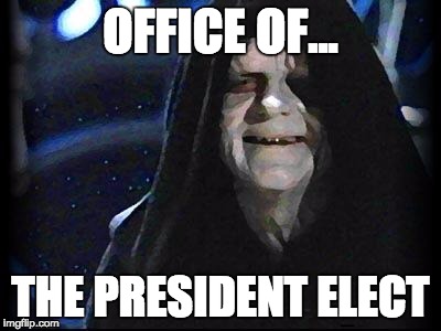 Emperor Palpatine | OFFICE OF... THE PRESIDENT ELECT | image tagged in emperor palpatine | made w/ Imgflip meme maker