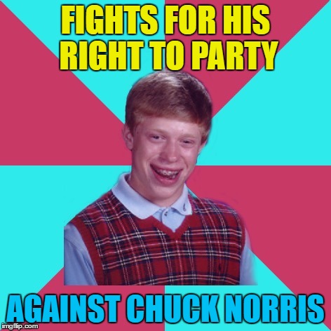 I don't think he'll win... | FIGHTS FOR HIS RIGHT TO PARTY; AGAINST CHUCK NORRIS | image tagged in bad luck brian music,memes,beastie boys,chuck norris,music | made w/ Imgflip meme maker