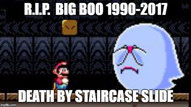 Breaking News after 26 years Big Boo dies from stair case slide...Mario wanted for questioning! | R.I.P.  BIG BOO 1990-2017; DEATH BY STAIRCASE SLIDE | image tagged in big boo,mario,super mario,funny memes | made w/ Imgflip meme maker