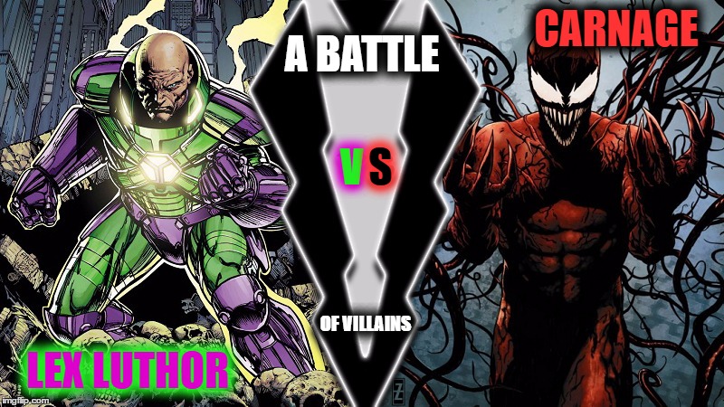 Smash Duel #6! Look 'em up if you don't know their powers. | A BATTLE; CARNAGE; S; V; LEX LUTHOR; OF VILLAINS | image tagged in smash duels,memes | made w/ Imgflip meme maker