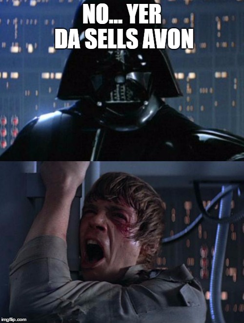 "I am your father" | NO... YER DA SELLS AVON | image tagged in i am your father | made w/ Imgflip meme maker