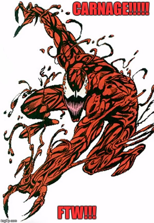 CARNAGE!!!!! FTW!!! | image tagged in carnage | made w/ Imgflip meme maker