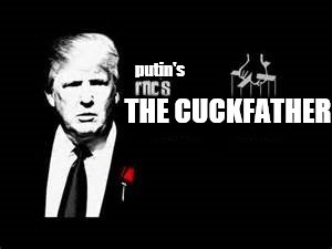 trump the cuckfather | putin's; THE CUCKFATHER | image tagged in anti trump,scumbag republicans,politics,politicians,memes,funny memes | made w/ Imgflip meme maker