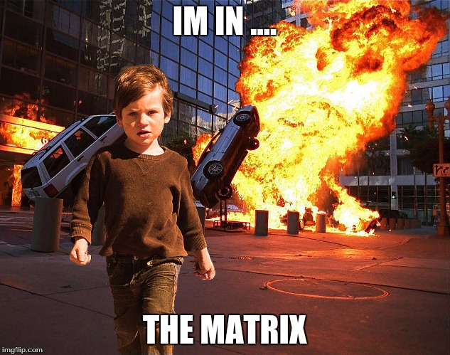 Explosion Boy | IM IN .... THE MATRIX | image tagged in explosion boy | made w/ Imgflip meme maker