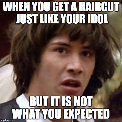 Conspiracy Keanu Meme | WHEN YOU GET A HAIRCUT JUST LIKE YOUR IDOL; BUT IT IS NOT WHAT YOU EXPECTED | image tagged in memes,conspiracy keanu | made w/ Imgflip meme maker