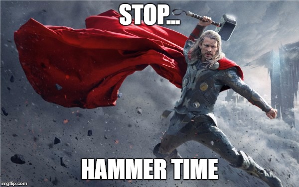 Thor Hammer Time | STOP... HAMMER TIME | image tagged in thor,hammer,hammer time,hammertime | made w/ Imgflip meme maker