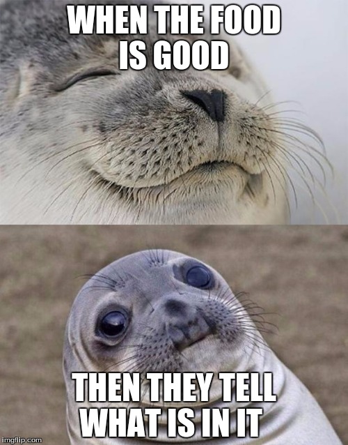 Short Satisfaction VS Truth Meme | WHEN THE FOOD IS GOOD; THEN THEY TELL WHAT IS IN IT | image tagged in memes,short satisfaction vs truth | made w/ Imgflip meme maker