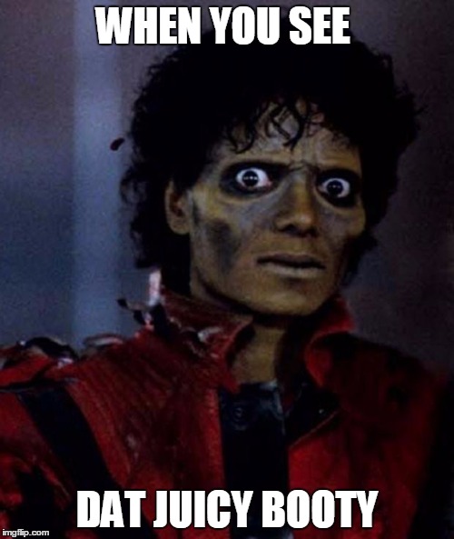 Zombie Michael Jackson | WHEN YOU SEE; DAT JUICY BOOTY | image tagged in zombie michael jackson | made w/ Imgflip meme maker