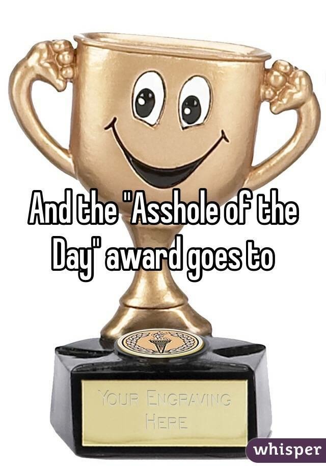 High Quality Asshole of the day award  Blank Meme Template