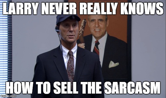 LARRY NEVER REALLY KNOWS; HOW TO SELL THE SARCASM | made w/ Imgflip meme maker